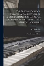 The Singing School Tribute. A Collection of Music for Singing-schools, Conventions, Choirs, and Musical Societies; With Rudiments of Music