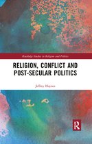 Routledge Studies in Religion and Politics - Religion, Conflict and Post-Secular Politics