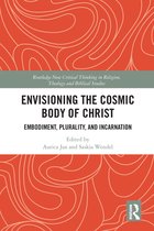 Routledge New Critical Thinking in Religion, Theology and Biblical Studies - Envisioning the Cosmic Body of Christ
