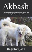 Akbash: The complete Akbash owners manual, Akbash care, feeding, health, and all included.