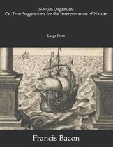 Novum Organum; Or, True Suggestions for the Interpretation of Nature