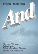 And: Volume 2: Volume 2: Making a Difference by Leveraging Polarity, Paradox or Dilemma: Making a Difference by Leveraging Polarity, Paradox, or Dilemma: Making a Difference by Leveraging