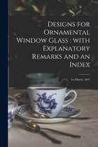 Designs for Ornamental Window Glass: with Explanatory Remarks and an Index