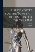 List of Voters for the Township of London for the Year 1881 [microform]