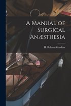 A Manual of Surgical Anæsthesia [microform]