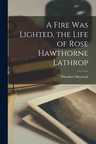 A Fire Was Lighted, the Life of Rose Hawthorne Lathrop