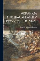 Abraham Nussbaum Family Record, 1858-1962 ..