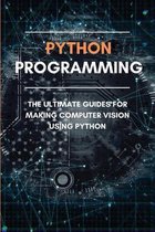 Python Programming: The Ultimate Guides For Making Computer Vision Using Python