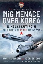 MIG Menace Over Korea: The Story of Soviet Fighter Ace Nicolai Sutiagian