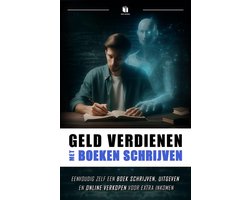 GELD VERDIENEN MET BOEKEN SCHRIJVEN - Eenvoudig zelf een boek schrijven, uitgeven en online verkopen voor extra inkomen