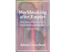 Worldmaking after Empire – The Rise and Fall of Self–Determination
