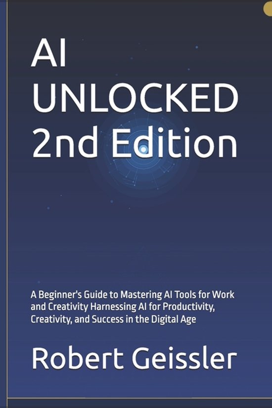 AI UNLOCKED 2nd Edition: A Beginner's Guide to Mastering AI Tools for ...