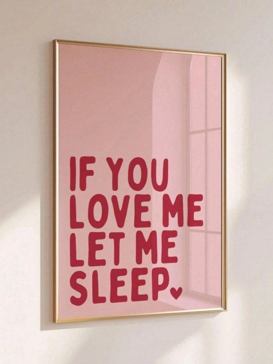 Lichtroze poster met de tekst 'IF YOU LOVE ME LET ME SLEEP' in rode blokletters, met een klein hartje. Gouden lijst.