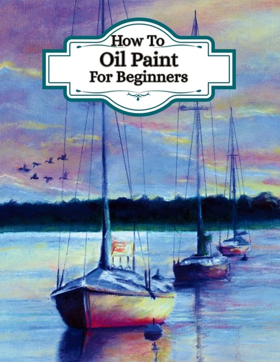 How To Oil Paint For Beginners - (Learn the art of oil paint ... - cover