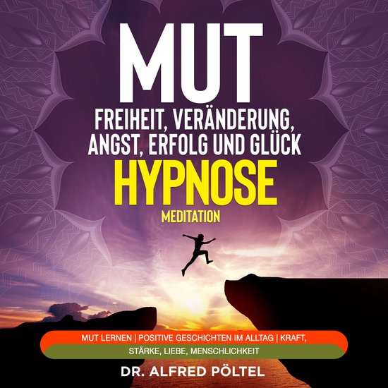 Mut zur Freiheit, Veränderung, Angst, Erfolg und Glück - H ... - cover