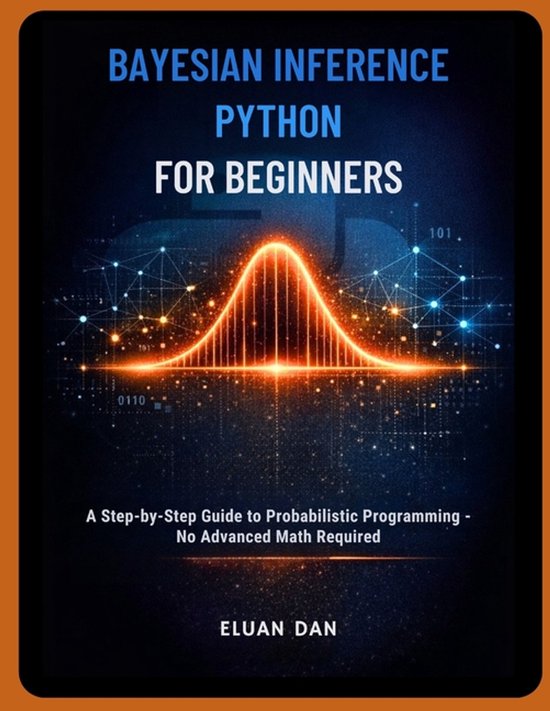 Bayesian Inference Python for Beginners: A Step-by-Step Guide to Probabilistic Programming - No Advanced Math Required