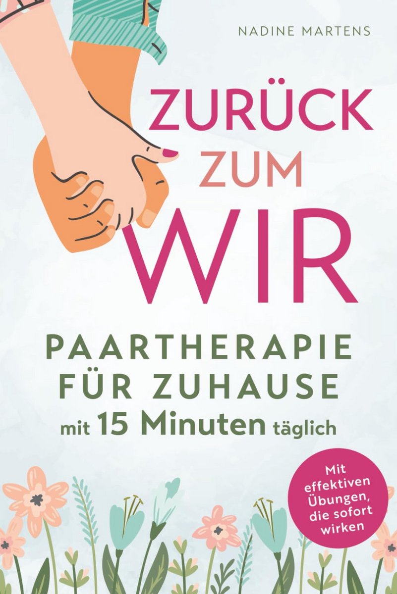 Paartherapie für Zuhause: Beziehung stärken, Konflikte lösen und Kommunikation verbessern in 15 Minuten täglich