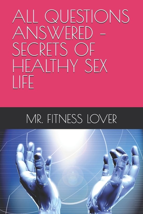 All Questions Answered - Secrets of Healthy Sex Life - cover