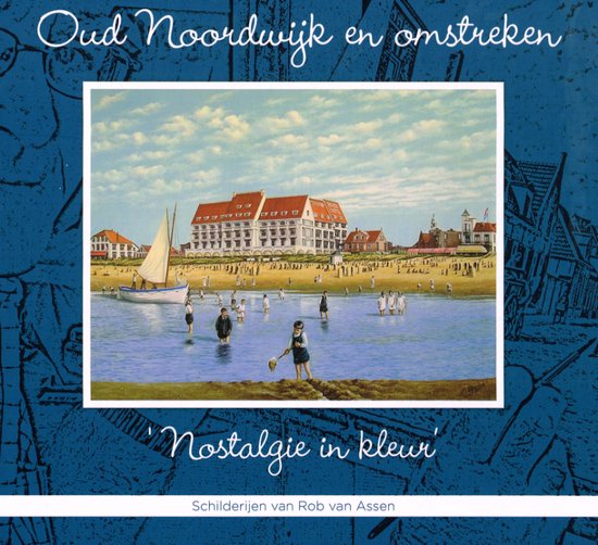 Oud Noordwijk en omstreken 'nostalgie in kleur'
