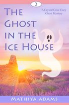 Crystal Cove Cozy Ghost Mysteries 2 - The Ghost in the Ice House