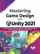 Mastering Game Design with Unity 2021: Immersive Workflows, Visual Scripting, Physics Engine, GameObjects, Player Progression, Publishing, and a Lot More (English Edition)