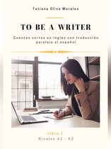 To be a writer. Cuentos cortos en inglés con traducción paralela al español.  Niveles... 