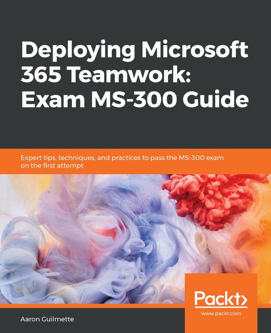 Deploying Microsoft 365 Teamwork: Exam MS-300 Guide - cover