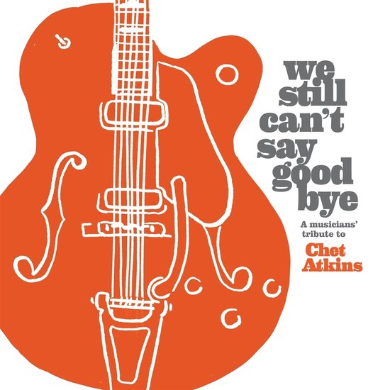Various Artists - We Still Can't Say Goodbye: A Musicians Tribute To Chet Atkins (CD)