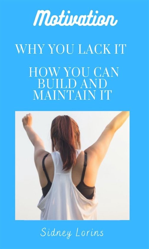 Motivation; Why You Lack it How You Can Build and Maintain i ... - cover