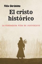 El Cristo histórico: la verdadera vida de Jesucristo