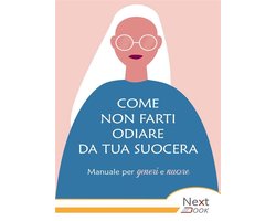 Come non farti odiare da tua suocera. Manuale per generi e nuore