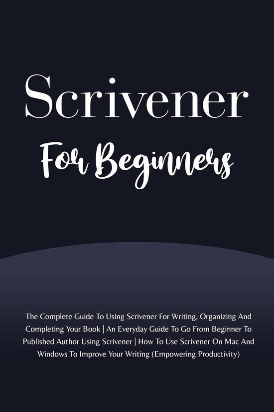 Scrivener For Beginners: The Complete Guide To Using Scriven ... - cover