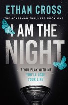 The Ackerman Thrillers 1 - I Am The Night