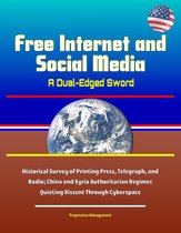 Free Internet and Social Media: A Dual-Edged Sword - Historical Survey of Printing Press, Telegraph, and Radio; China and Syria Authoritarian Regimes Quieting Dissent Through Cyberspace