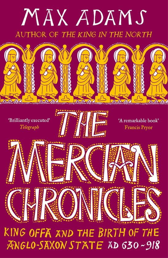 Boekcover met de titel 'The Mercian Chronicles' in grote gele letters met witte stippen. Boven de titel staan miniatuurafbeeldingen van gekroonde figuren. Daaronder staat de subtitel 'KING OFFA AND THE BIRTH OF THE ANGLO-SAXON STATE AD 630-918'.