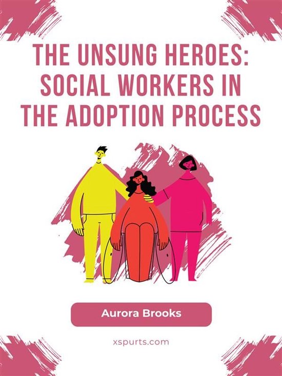 The Unsung Heroes- Social Workers in the Adoption Process - cover