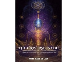 The Universe Is You: How the seven principles of the KyBaLion are related to our energy centers to create our reality