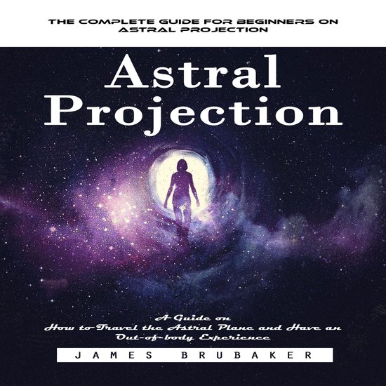 Astral Projection: The Complete Guide for Beginners on Astra ... - cover