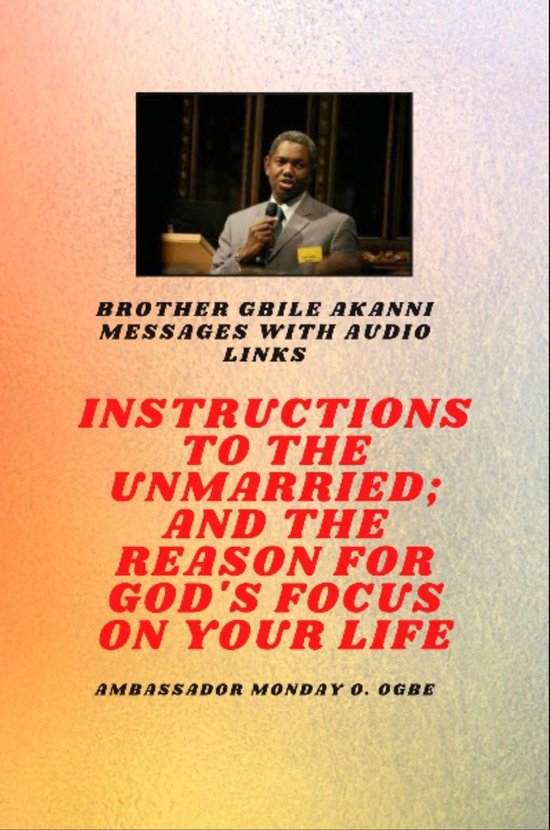 Brother Gbile Akanni Messages with Audio links - Instructions To The Unmarried; and The Reason For God's Focus On Your Life