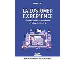 La customer experience. Roadmap completa dalle fondamenta alla cultura cliente-centrica