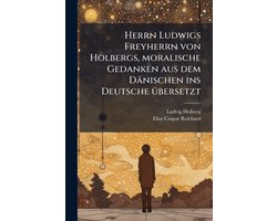 Herrn Ludwigs Freyherrn von Holbergs, moralische Gedanken aus dem Dänischen ins Deutsche Ã1/4bersetzt Herrn Ludwigs Freyherrn von Holbergs, moralische Gedanken aus dem Dänischen ins Deutsche Ã1/4bersetzt
