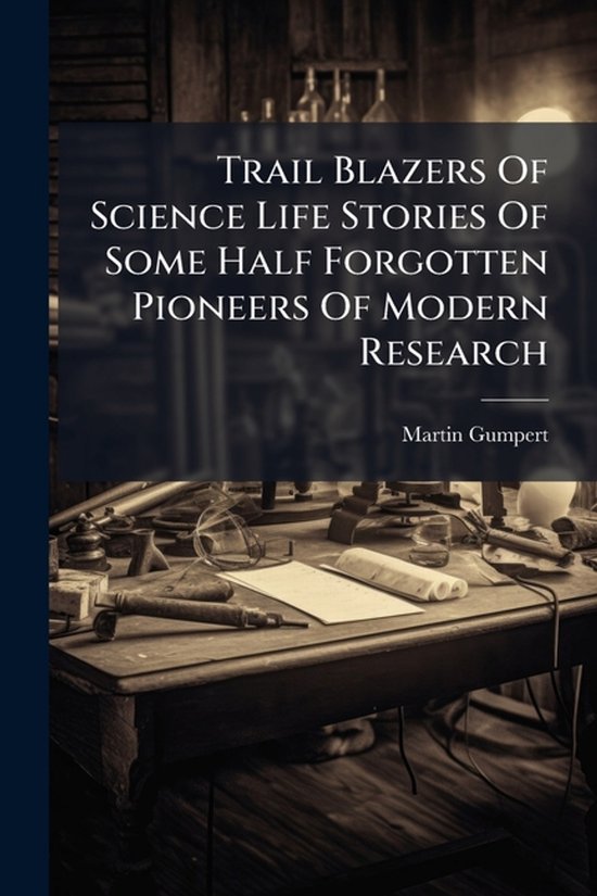 Trail Blazers Of Science Life Stories Of Some Half Forgotten ... - cover
