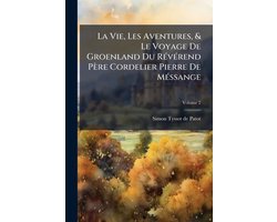 La Vie, Les Aventures, & Le Voyage De Groenland Du RÃ(c)vÃ(c)rend Père Cordelier Pierre De MÃ(c)ssange