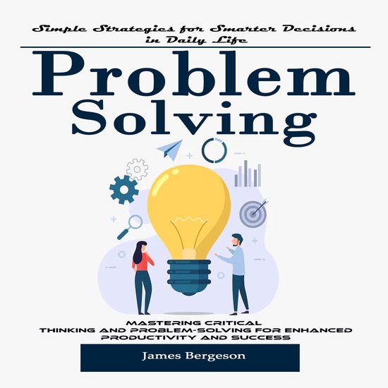 Problem Solving: Simple Strategies for Smarter Decisions in  ... - cover