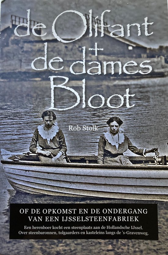 De Olifant + de dames Bloot, of De opkomst en de ondergang van een ijsselsteenfabriek