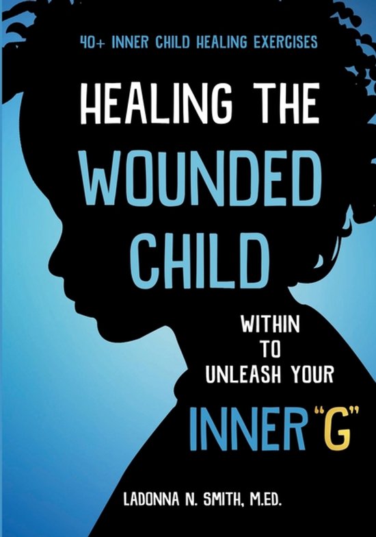 Healing The Wounded Child Within To Unleash Your Inner "G" - cover
