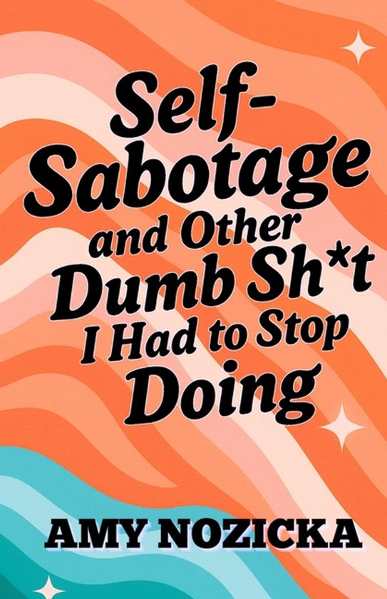 Self-Sabotage and Other Dumb Sh*t I Had To Stop Doing - cover