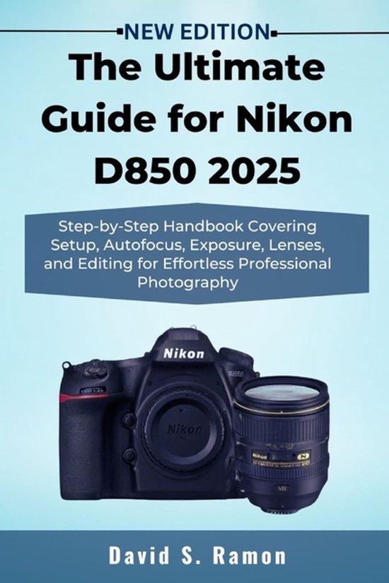 The User's Companion-The Ultimate Guide for Nikon D850 2025 - cover