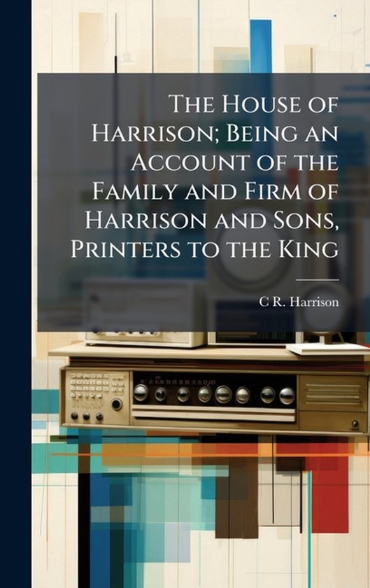 The House of Harrison; Being an Account of the Family and Fi ... - cover