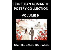 Christian Romance Poetry Collection (Part 9)- Love's Divine Hymn, the Beloved's Song, Verses of Faith and Passion, Anthology of Eternal Embrace and Sacred Whispers, Poems of Love and Devotion